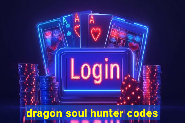 dragon soul hunter codes